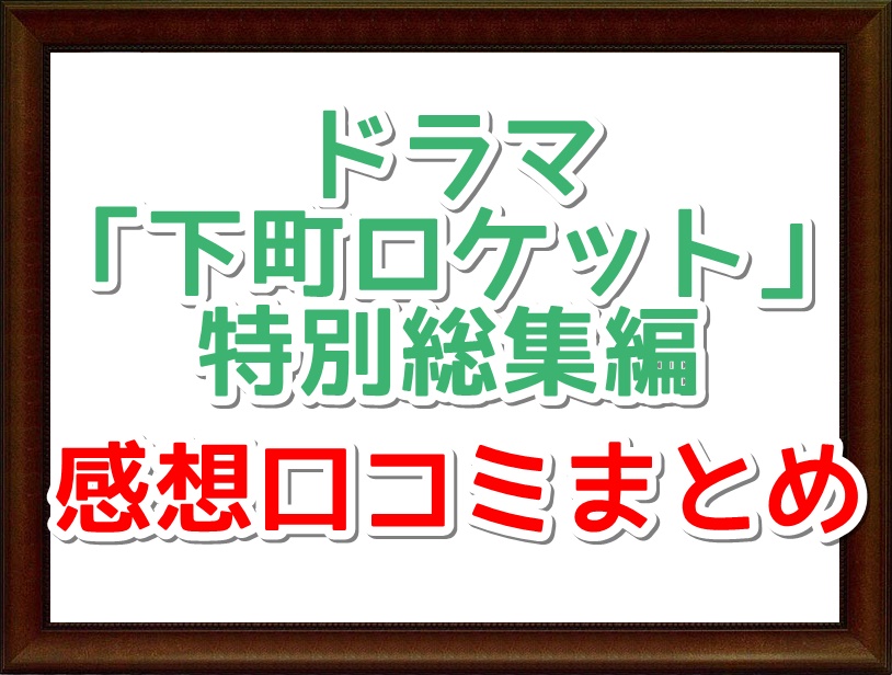 下町ロケット特別総集編 4月5日放送 の感想まとめ 再放送の口コミ 好きなもの気になること Com